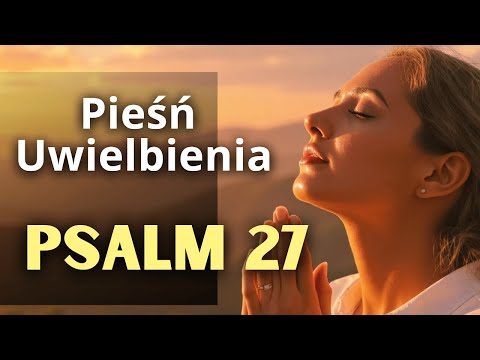 Psalm 27 – Pan moim światłem i zbawieniem | Pieśń Uwielbienia