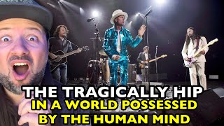 THE TRAGICALLY HIP In A World Possessed By The Human Mind | REACTION