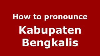 How to pronounce Kabupaten Bengkalis