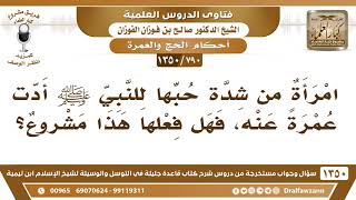 صورة [790 /1350] امرأة من شدة حبها للنبي ﷺ أدت عمرة عنه، فهل فعلها هذا مشروع؟ الشيخ صالح الفوزان