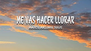 Me Vas Hacer Llorar (Letra) - Marco Antonio Solís
