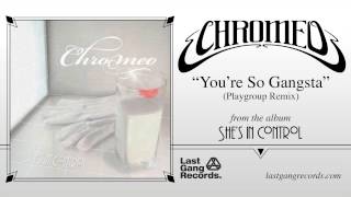 Chromeo - You're So Gangsta (Playgroup Remix)