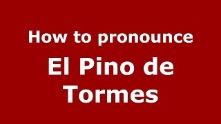 How to pronounce El Pino De Tormes