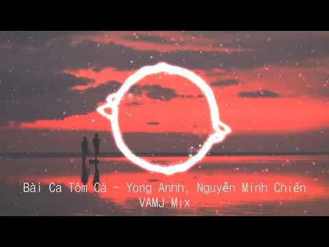 ►Bài Ca Tôm Cá - Yong Anhh ft. Nguyễn Minh Chiến  (VAMJ Mix)
