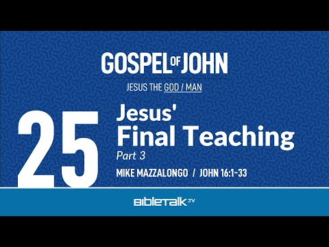 Jesus' Final Teaching: Part 3 (John 16:1-33 Bible Study) – Mike Mazzalongo | BibleTalk.tv