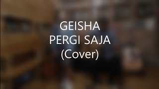 Download lagu Geisha - Pergi Saja (Cover) mp3