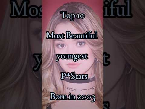 Top 10 Most Beautiful Pstars born in 2003 #shorts #beautiful #top
