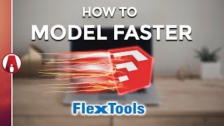 How to Model FASTER in Sketchup with FlexTools