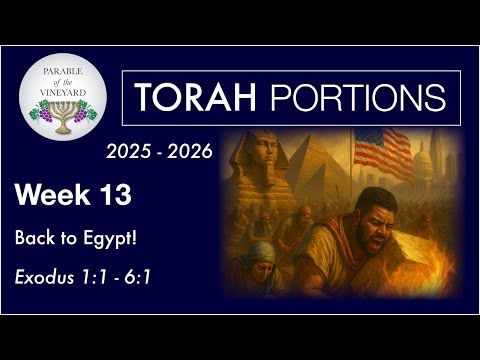Torah Portion Week 13 - Exodus 1:1 - 6:1  (Back in Egypt? - 2nd Exodus)   2025 - 2026