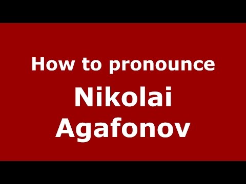 How to pronounce Nikolai Agafonov (Russian/Russia)  - PronounceNames.com