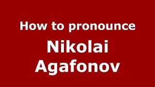 How to pronounce Nikolai Agafonov