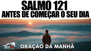 SALMO 121 ao Acordar | Oração da Manhã para Proteção, Saúde e Paz