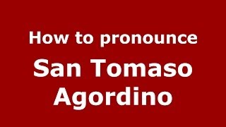 How to pronounce San Tomaso Agordino