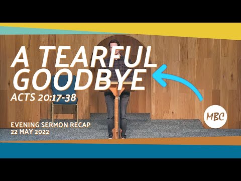 A Tearful Goodbye - Acts 20:17-38 - 22 May 2022 Evening Sermon Recap #MBC #BibleStudy