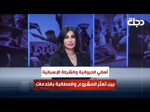 فيديو | أهالي الديوانية والشركة الإسبانية بين تعثر المشروع والمطالبة بالخدمات | قضاياهم مع خمائل الكاتب