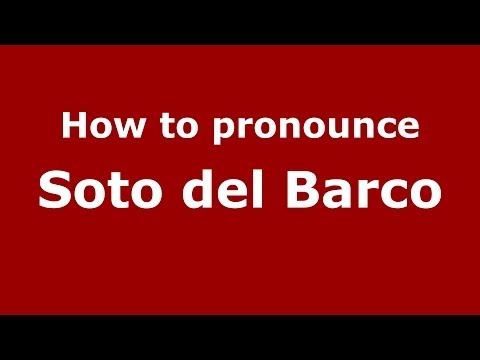 How to pronounce Soto del Barco (Spanish/Spain) - PronounceNames.com