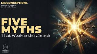 03-Misconceptions: “Five Myths: That Weaken the Church.”