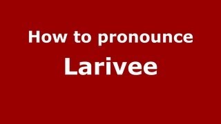 How to pronounce Larivee
