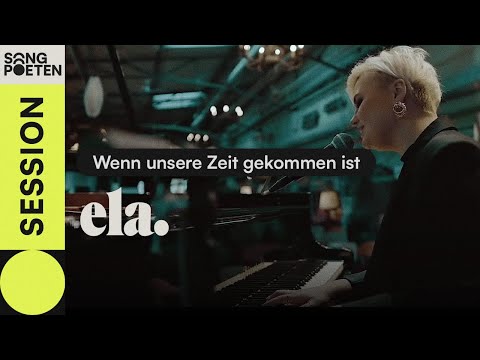 ela. - Wenn unsere Zeit gekommen ist (Songpoeten Session)