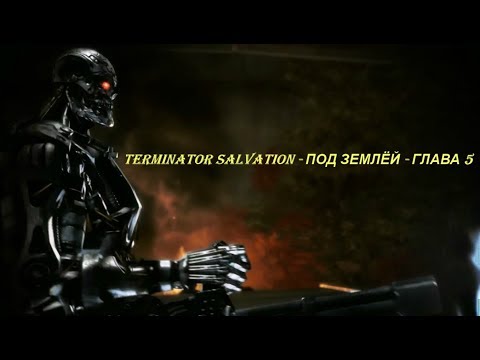 TERMINATOR SALVATION - ПОД ЗЕМЛЁЙ - ГЛАВА 5