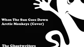The Ghostwriters- When The Sun Goes Down (Arctic Monkeys Cover)