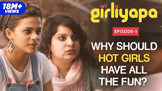 Girliyapa E01 | Why Should Hot Girls Have All The Fun? feat. Mallika Dua & Srishti Srivastava