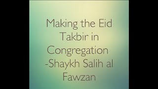 Making the Eid takbir in congregation - Shaykh Salih al Fawzan