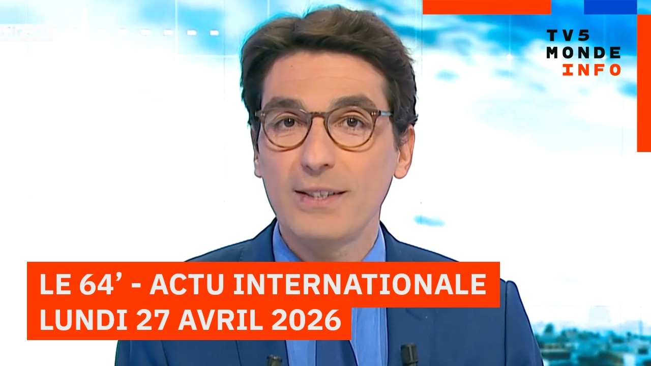 Le 64' - L'actualité internationale du lundi 27 avril 2026 - TV5MONDE