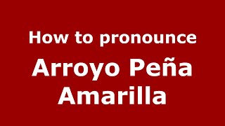 How to pronounce Arroyo Peña Amarilla