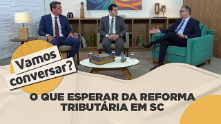 O que esperar da reforma tributária em SC - Vamos Conversar?
