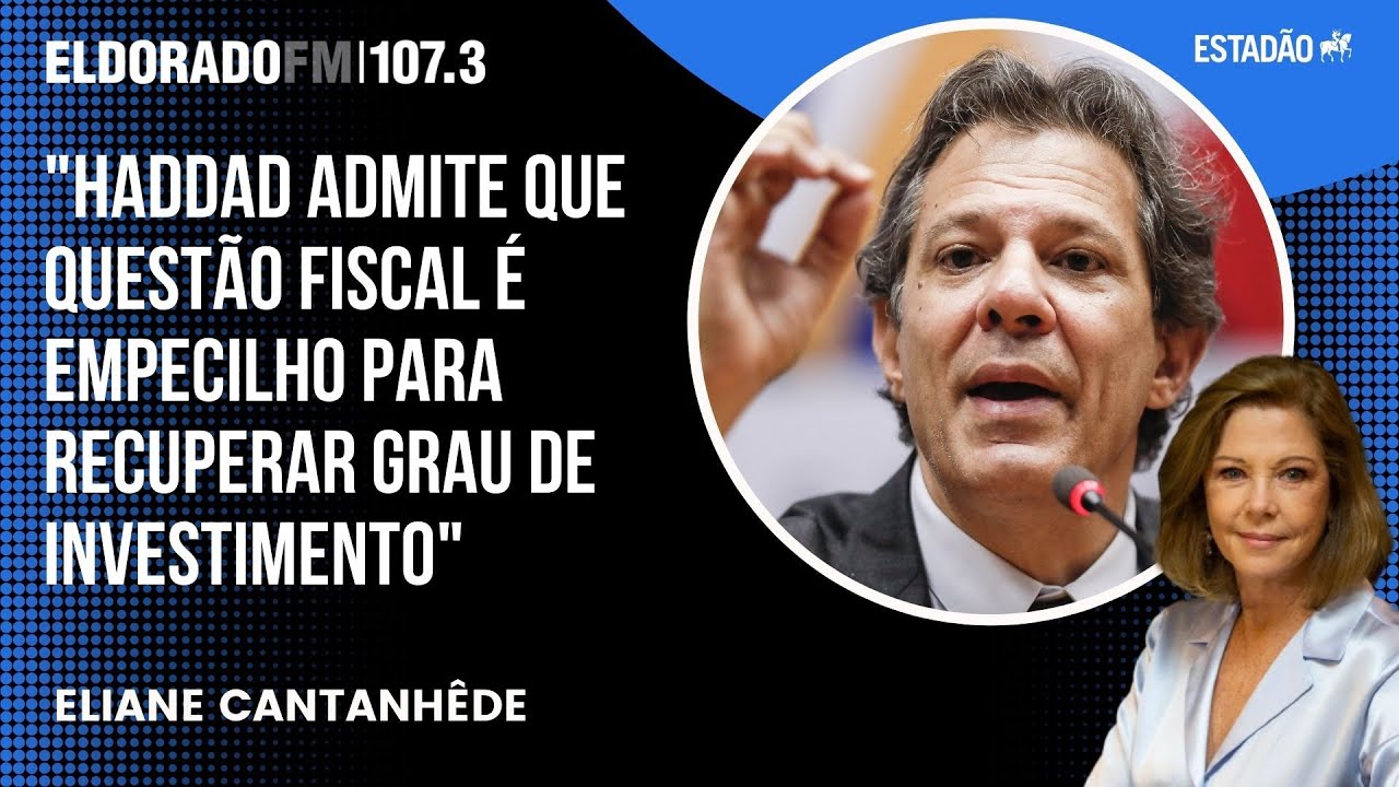 Eliane Cantanhêde: HADDAD admite que questão fiscal é empecilho para recuperar grau de investimento