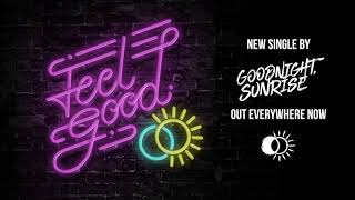 Goodnight, Sunrise - Feel Good (audio stream)