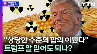 [퇴근길픽] 또 호언장담한 트럼프…이란 우라늄 포기 진짜일까 / YTN