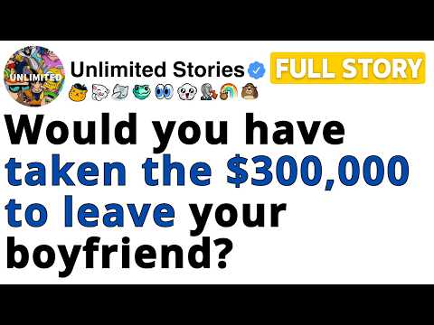 Would you have taken the $300,000 to leave your boyfriend? [FULL STORY]