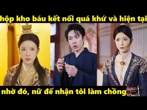 hộp kho báu kết nối quá khứ và hiện tại nhờ đó nữ đế nhận tôi làm chồng