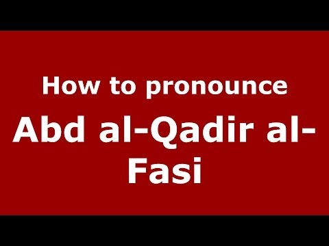 How to pronounce Abd al-Qadir al-Fasi (Arabic/Morocco) - PronounceNames.com