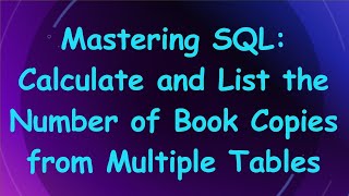 Download the video "Mastering SQL: Calculate and List the Number of Book Copies from Multiple Tables"