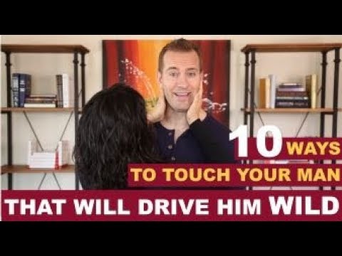 10 Ways to Touch Your Man That Will Drive Him Wild | Dating Advice for Women by Mat Boggs