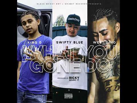 West Dino x King D ft Swifty Blue - What you gone do