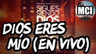 DIOS ERES MÍO (EN VIVO) | MARCOS WITT | SIGUES SIENDO DIOS (EN VIVO) [2015]