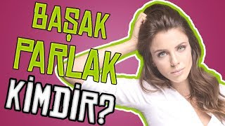 ÜNLÜLERİ TANIYALIM  BAŞAK PARLAK KİMDİR?