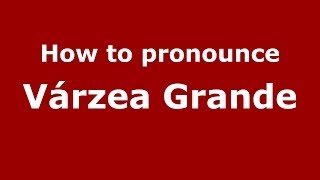 How to pronounce Várzea Grande