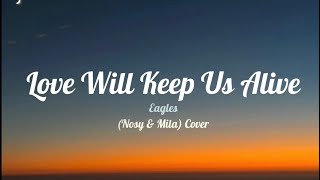 Love Will Keep Us Alive - (Lyrics) Eagles (Nosy &amp; Mila) Cover