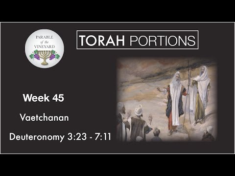 Torah Portions - Week 45 - Vaetchanan -  "I Pleaded" Deuteronomy 3:23 - 7:11