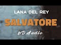 Lana Del Rey Salvatore 8D AUDIO