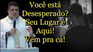 Você está Desesperado? Seu Lugar é Aqui! Vem pra cá!  #PadrePabloHenrique #homiliadiária #conversão