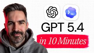 GPT 5.4 is AMAZING. Here’s Everything You Need to Know in 10 Minutes