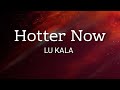 Hotter Now LU KALA Lyrics Lirik