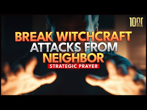 Prayers to Break Witchcraft Attacks from Your Neighbor