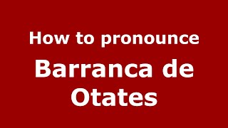 How to pronounce Barranca De Otates